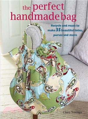 The Perfect Handmade Bag ─ Recycle and Reuse to Make 35 Beautiful Totes, Purses, and More