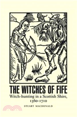 The Witches of Fife：Witch-Hunting in a Scottish Shire, 1560-1710