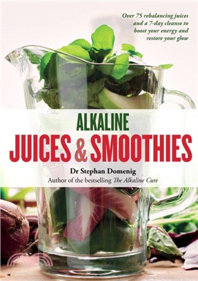 Alkaline Juices and Smoothies: Over 75 rebalancing juices and a 7-day cleanse to boost your energy and restore your glow