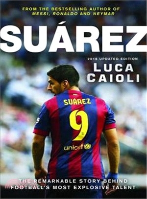 Suarez 2016 ― The Extraordinary Story Behind Football's Most Explosive Talent