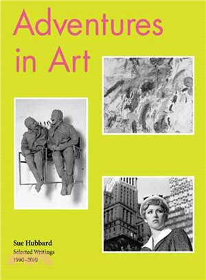 Adventures in Art: Selected Writings from 1990-2010