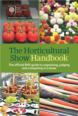 The Horticultural Show Handbook：The Official RHS Guide to Organising, Judging and Competing in a Show