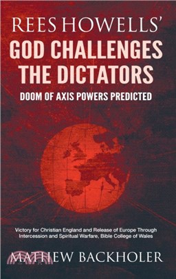 Rees Howells' God Challenges the Dictators, Doom of Axis Powers Predicted：Victory for Christian England and Release of Europe Through Intercession and Spiritual Warfare, Bible College of Wales