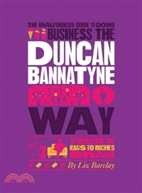 THE UNAUTHORIZED GUIDE TO DOING BUSINESS THE DUNCAN BANNATYNE WAY - 10 SECRETS OF THE RAGS TO RICHES DRAGON