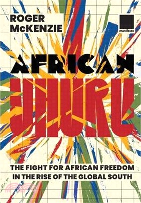 African Uhuru: the fight for African freedom in the rise of the Global South