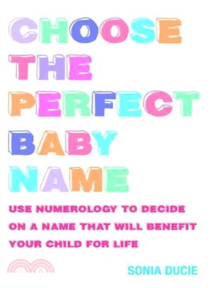 Choose the Perfect Baby Name: Use Numerology to Decide on a Name That Will Benefit Your Child for Life