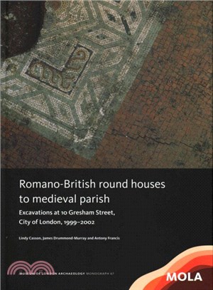 Romano-british Round Houses to Medieval Parish ― Excavations at 10 Gresham Street, City of London, 1999-2002