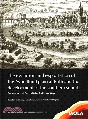 The Evolution and Exploitation of the Avon Flood Plain at Bath and the Development of the Southern Suburb ― Excavations at Southgate, Bath 2006-9