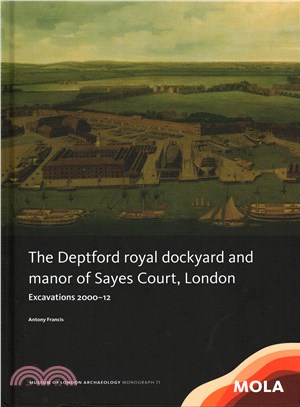 The Deptford Royal Dockyard and Manor of Sayes Court, London ― Excavations 2000-12