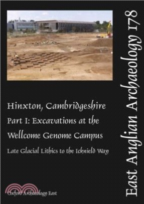 Hinxton, Cambridgeshire, Part 1：Excavations at the Wellcome Genome Campus 1993-2014: Late Glacial Lithics to the Icknield Way