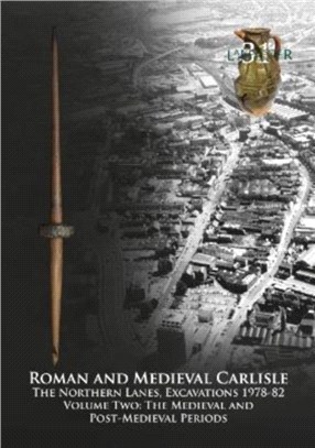 Roman and Medieval Carlisle：The Northern Lanes Volume Two: The medieval and post-medieval periods