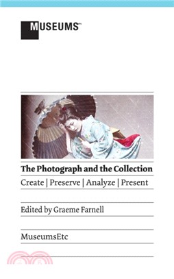 The Photograph and the Collection：Create - Preserve - Analyze - Present