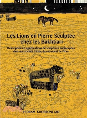 Les Lions En Pierre Sculptee Chez Les Bakhtiari：Description Et Significations De Sculptures Zoomorphes Dans Une Societe Tribale Du Sud-oouest De L'Iran
