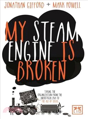 My Steam Engine Is Broken ─ Taking the Organization from the Industrial Era to the Age of Ideas