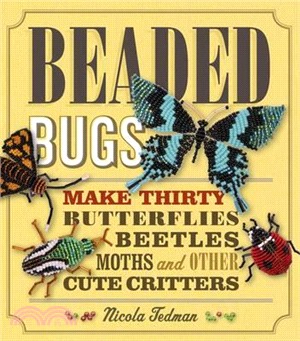 Beaded Bugs : Make 30 Butterflies, Beetles, Moths and Other Cute Critters