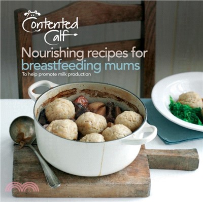 The Contented Calf Cookbook：Nourishing Recipes for Breastfeeding Mums: to Help Promote Milk Production