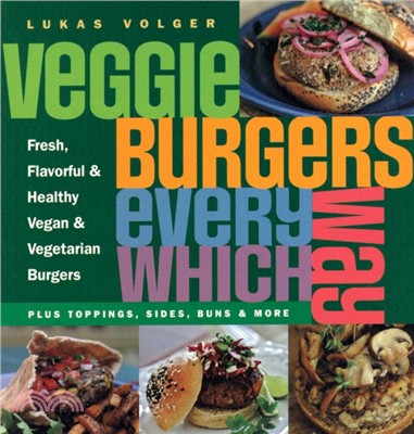 Veggie Burgers Every Which Way：Plus toppings, sides, buns & more