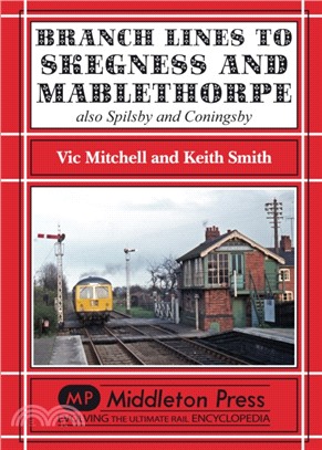 Branch Lines to Skegness and Mablethorpe：Also Spilsby and Coningsby