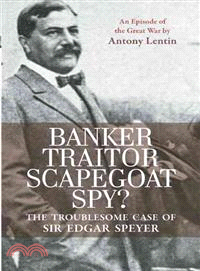 Banker, Traitor, Scapegoat, Spy? ─ The Troublesome Case of Sir Edgar Speyer: An Episode of The Great War