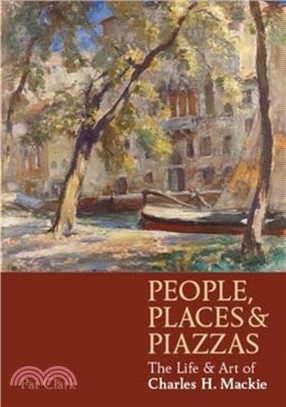 People, Places & Piazzas：The Life & Art of Charles Hodge Mackie