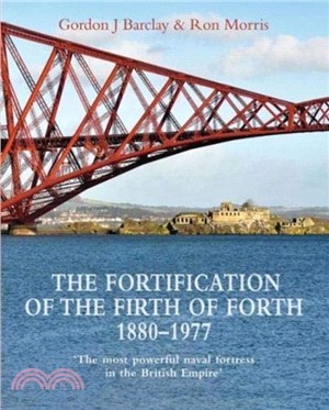 The Fortification of the Firth of Forth 1880-1977:：'the most powerful naval fortress in the British Empire'