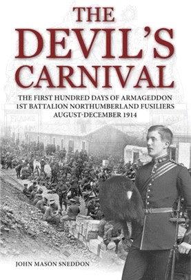 The Devil's Carnival：The First Hundred Days of Armageddon 1st Battalion Northumberland Fusiliers August - December 1914