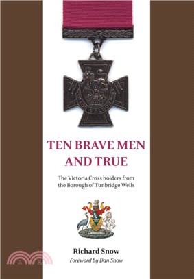 Ten Brave Men and True：The Victoria Cross Holders from the Borough of Tunbridge Wells