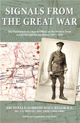 Signals from the Great War：The Experiences of a Signals Officer on the Western Front as Told Through His War Dairies 1917 - 1919