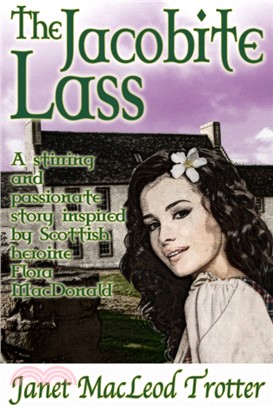 The Jacobite Lass：A Stirring and Passionate Story Inspired by Scottish Heroine Flora Macdonald