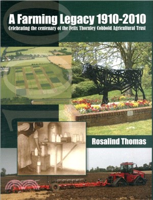 A Farming Legacy 1910-2010：Celebrating the Centenary of the Felix Thornley Cobbold Agricultural Trust