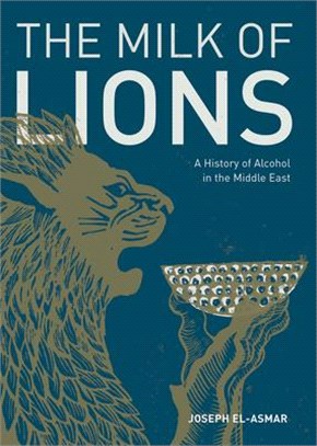 The Milk of Lions: A History of Alcohol in the Middle East
