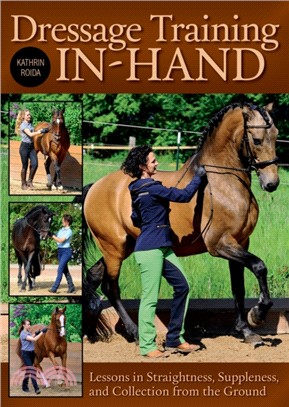 Dressage Training In-Hand：Lessons in Straightness, Suppleness, and Collection from the Gound