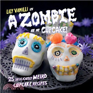 A Zombie Ate My Cupcake! ─ 25 Deliciously Weird Cupcake Recipes