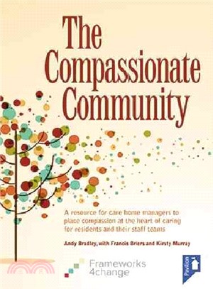 The Compassionate Community ― A Resource for Care Home Managers to Place Compassion at the Heart of Caring for Residents and Their Staff Teams