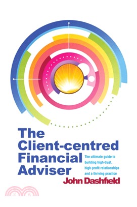The Client-centred Financial Adviser：The ultimate guide to building high-trust, high-profit relationships and a thriving practice