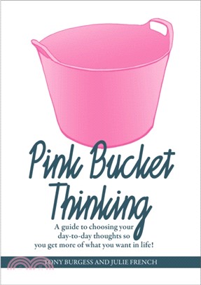 Pink Bucket Thinking：A guide to choosing your day-to-day thoughts so that you get more of what you want in life!
