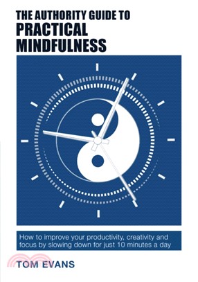 The Authority Guide to Practical Mindfulness：How to improve your productivity, creativity and focus by slowing down for just 10 minutes a day