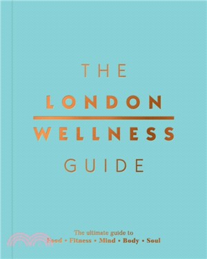 The London Wellness Guide：The Ultimate Guide to Food, Fitness, Mind, Body and Soul