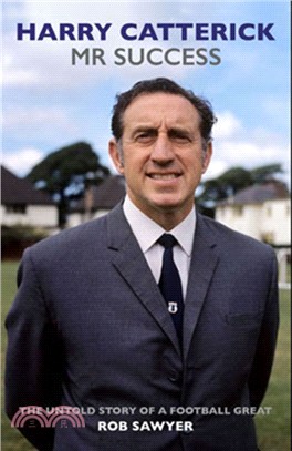 Harry Catterick：The Untold Story of a Football Great