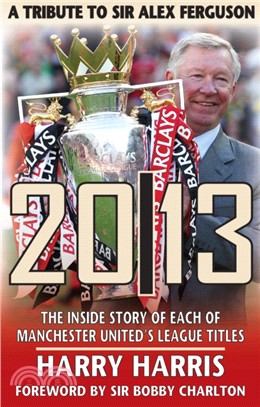 20/13 - A Tribute to Sir Alex Ferguson：The Inside Story of Each of Manchester United's Titles