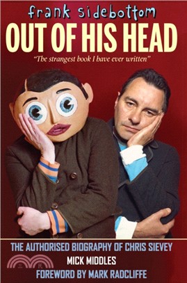Frank Sidebottom Out of His Head：The Authorised Biography of Chris Sievey