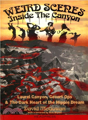 Weird Scenes Inside the Canyon ― Laurel Canyon, Covert Ops & the Dark Heart of the Hippy Dream