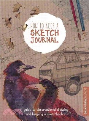 How to Keep a Sketch Journal ― A Guide to Observational Drawing and Keeping a Sketchbook