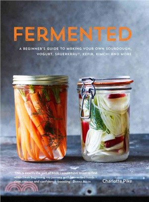 Fermented :a beginner's guide to making your own sourdough, yogurt, sauerkraut, kefir, kimchi and more /