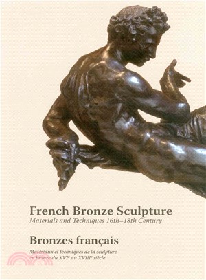French Bronze Sculpture / Bronzes francais ─ Materials and Techniques 16th-18th Century / Materiaux et tehniques de la sculpture en bronze du SVI au XVIII siecle