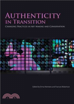 Authenticity in Transition ─ Changing Practices in Art Making and Conservation: Proceedings of the International Conference Held at the University of Glascow, 1-2 December 2014