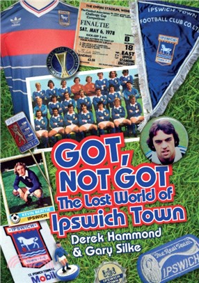 Got, Not Got: Ipswich Town：The Lost World of Ipswich Town