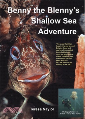 Benny the Blenny's Shallow Sea Adventure：I'm a Real Fish That Lives in the Sea Around Britain: Come and See How I'm Adapted to My Habitat and Meet My Neighbours: Crabs, Cuttlefish, Sea Anemones, Star