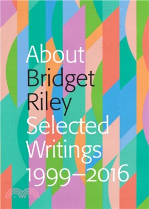 About Bridget Riley：Selected Writings 1999-2016