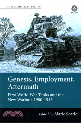 Genesis, Employment, Aftermath ─ First World War Tanks and the New Warfare, 1900-1945
